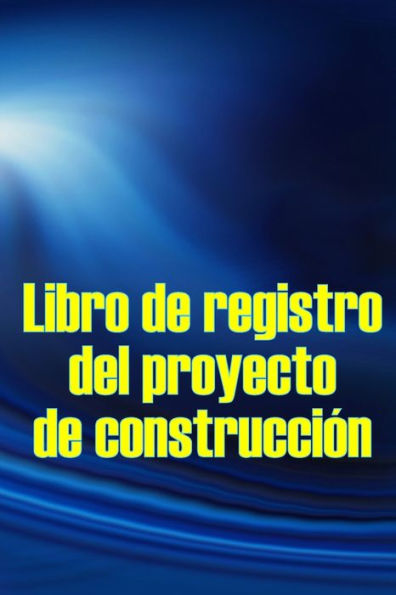Libro De Registro Del Proyecto De Construcción: Seguimiento Diario De La Obra Para Registrar La Mano De Obra, Las Tareas, Los Calendarios, El Informe ... Más Idea De Regalo Perfecta (Spanish Edition) - 9781803851051