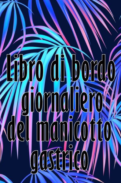 Libro Di Bordo Giornaliero Del Manicotto Gastrico: Tenere Traccia Del Cibo, Dell'Umore, Dei Pasti, Delle Calorie, Dei Farmaci/ Integratori, ... Diario Del Bypass Gastrico (Italian Edition) - 9781803851105