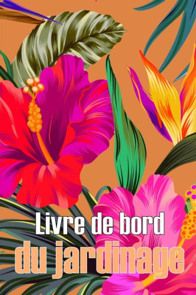 Livre De Bord Du Jardinage: Jardinier D'Interieur Et D'Exterieur Pour Les Debutants Et Les Jardiniers Chevronnes, Fleurs, Fruits, Legumes, Plantation Pour Les Amoureux Du Jardinage (French Edition) - 9781803851143