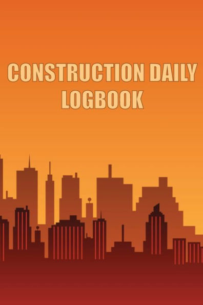 Construction Daily Logbook: Amazing Gift Idea For Foremen, Construction Site Managers Construction Site Daily Tracker To Record Workforce, Tasks, Schedules, Construction Daily Report - 9781803857251