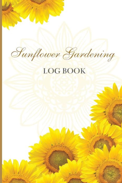 Sun Flower Gardening Log Book: Great Garden Log Book/ Monthly Gardening Organizer For Gardeners, Flowers, Vegetable Growing/ Garden Log Book For Gardeners And Garden Lovers - 9781803859897
