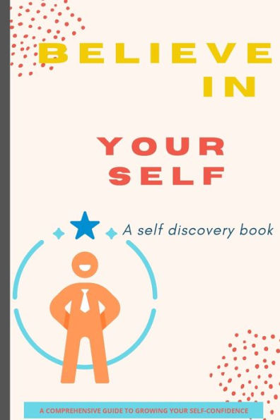 Believe In Yourself Book: A Self Discovery Book / A Comprehensive Guide To Growing Your Self-Confidence - 9781803859941