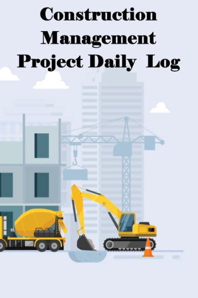 Construction Management Project Daily Log: Construction Superintendent Tracker For Schedules, Daily Activities, Equipment, Safety Concerns & More For Foreman Or Site Manager - 9781803861029