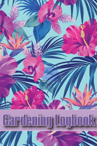 Gardening Logbook: Tracker For Beginners And Avid Gardeners, Flowers, Fruit, Vegetable Planting, Care Instructions - 9781803861050