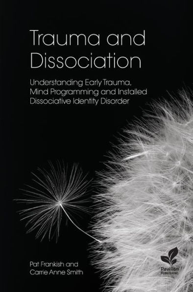Trauma And Dissociation: Understanding Early Trauma, Mind Programming And Installed Dissociative Identity Disorder