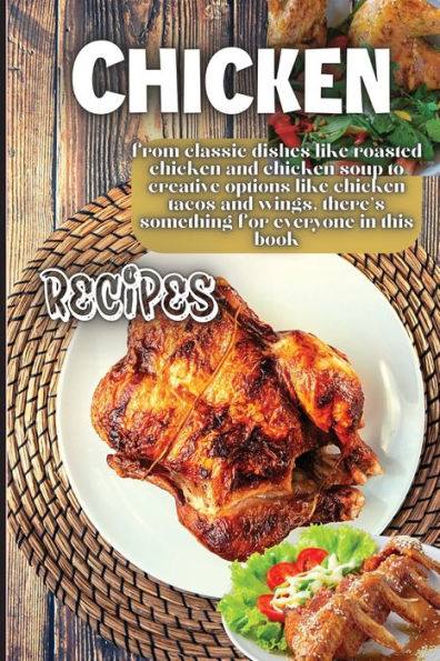 Chicken Recipes: It Contains Delicious Chicken Recipes That Are Healthy And Easy To Make. - 9781803906812
