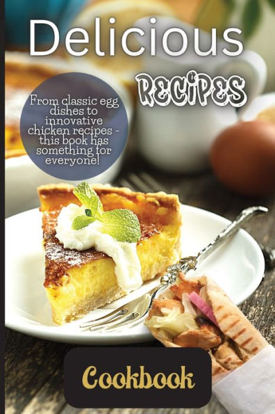 Delicious Recipes Cookbook: A Delicious Recipes Cookbook Is A Collection Of Recipes That Are Not Only Tasty But Also Easy To Follow. - 9781803906874