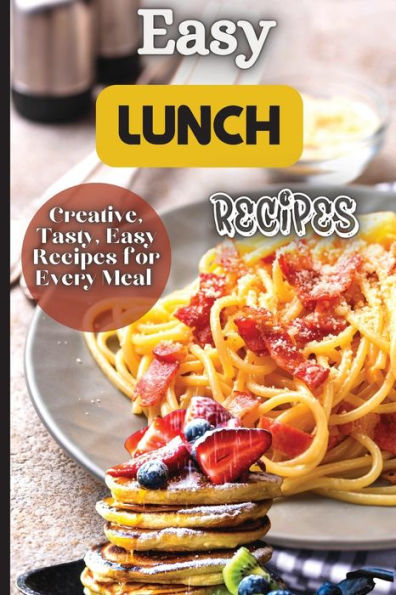 Easy Lunch Recipes: From Sandwiches, Wraps, Salads, And Soups To Pasta Dishes, Rice Bowls, And Stir-Fries, This Cookbook Has Something For Everyone. - 9781803907802