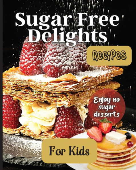Sugar Free Delights For Kids: A Kid-Friendly Sugar-Free Recipe Book - 9781803907888