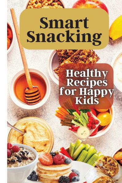 Smart Snacking: This Book Is Filled With Delicious And Nutritious Snack Recipes That Are Perfect For Kids Who Love To Snack Throughout The Day. - 9781803908809