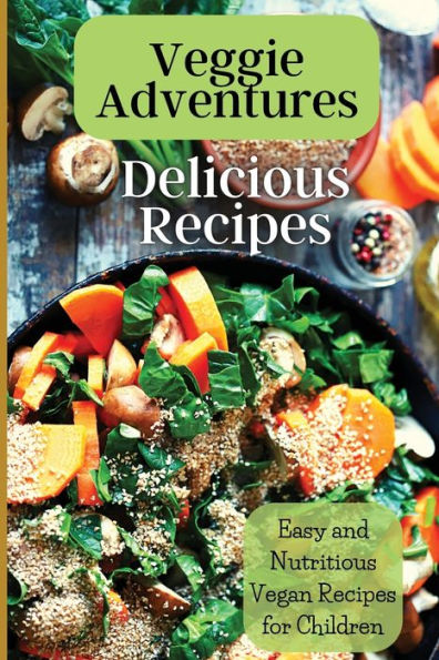 Veggie Adventures: Exciting Plant-Based Dishes For Young Cooks - 9781803909844
