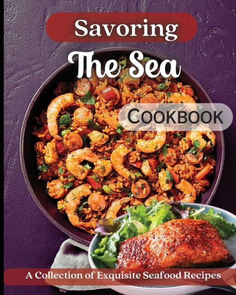 Savoring The Sea Cookbook: Mouth-Watering Recipes From Around The World - 9781803909868