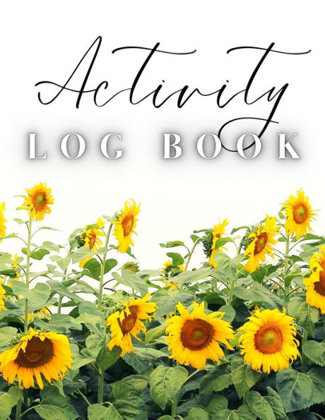 Activity Log Book: Large Daily Record Of Time, Tasks, Appointments, Or Contacts For Work, Office, Projects, Home, Or Personal Use (Sunflowers Cover) - 9781803932200