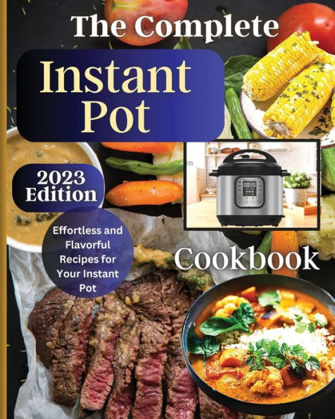 The Complete Instant Pot Cookbook: Master The Art Of Instant Pot Cooking With Delicious Recipes - 9781803935256