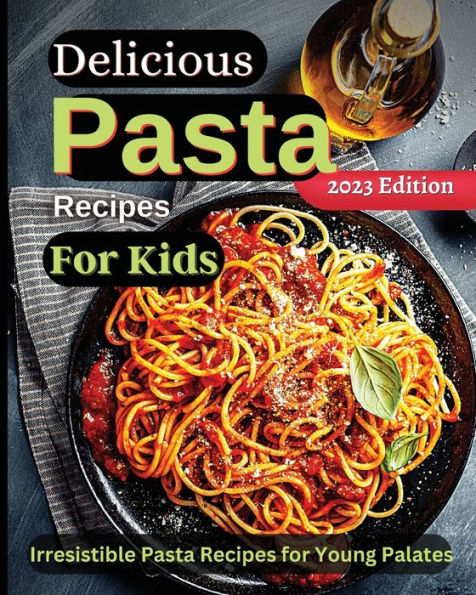 Delicious Pasta Recipes For Kids: Joyful Recipes To Make Together! A Cookbook For Kids And Families With Fun And Easy Recipes - 9781803935287