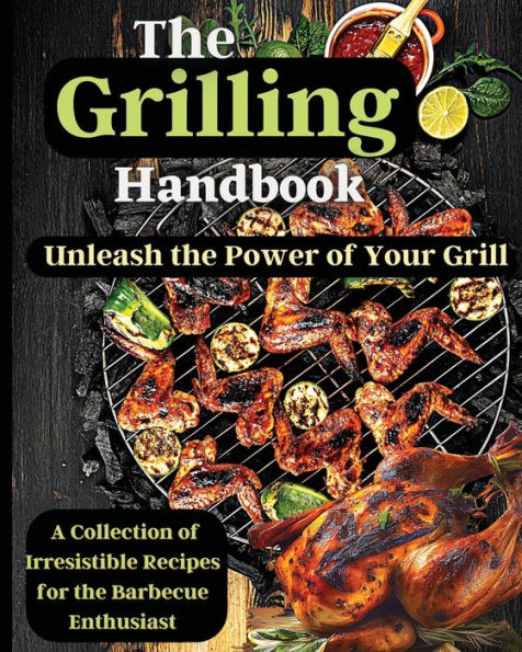 The Grilling Handbook: Mouthwatering Recipes For The Ultimate Bbq - 9781803935294
