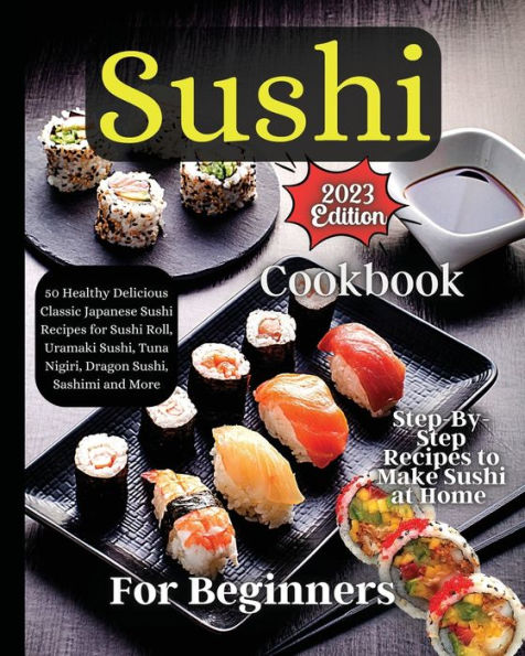 Sushi Cookbook For Beginners: Step-By-Step Instructions For Perfect Rolls Every Time - 9781803935355