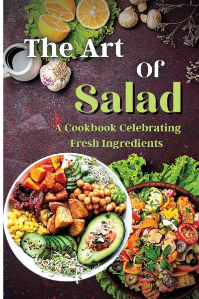 The Art Of Salad: Fresh And Healthy Creations For Every Season - 9781803935386