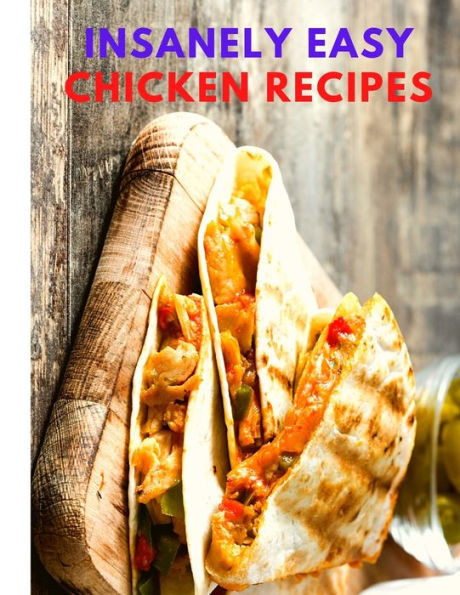 Insanely Easy Chicken Recipes: Plan Quick And Easy Meals, Soups, Chili, Indian, Thai, And More!