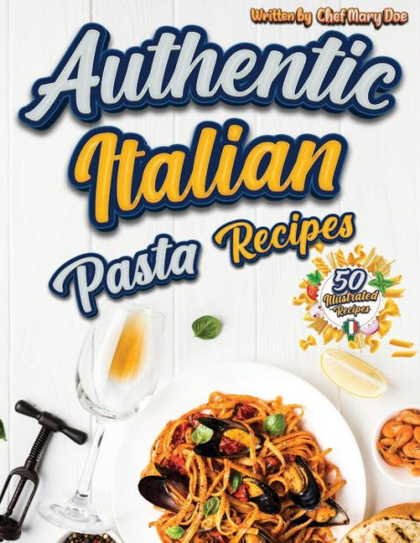 Authentic Italian Pasta Recipes Cookbook: Discover The Essence Of Italian Cuisine With Traditional And Flavorful Dishes - Unleash Your Inner Chef And Delight Your Palate With Exquisite Pasta Creations - 9781803973951