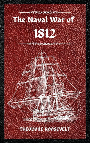 The Naval War Of 1812 (Complete Edition): The History Of The United States Navy During The Last War With Great Britain, To Which Is Appended An Account Of The Battle Of New Orleans - 9781803986104