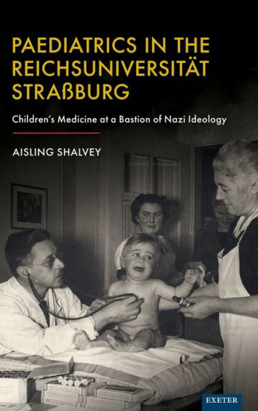 Paediatrics In The Reichsuniversität Straßburg: Children's Medicine At A Bastion Of Nazi Ideology