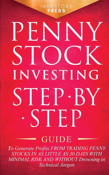 Penny Stock Investing: Step-By-Step Guide To Generate Profits From Trading Penny Stocks In As Little As 30 Days With Minimal Risk And Without Drowning In Technical Jargon - 9781804211847