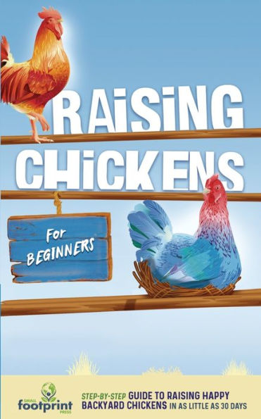 Raising Chickens For Beginners: A Step-By-Step Guide To Raising Happy Backyard Chickens In As Little As 30 Days - 9781804212066