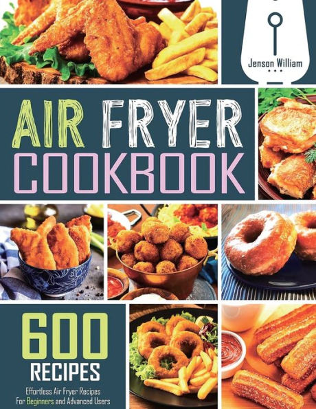 Libro de cocina de Air Fryer: 600 recetas sencillas de Air Fryer para principiantes y usuarios avanzados