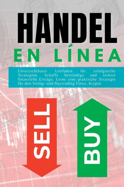 Handel: En Línea. Unverzichtbarer Leitfaden Für Erfolgreiche Strategien. Schaffe Beständige Und Sichere Finanzielle Erträge. Lerne Eine Praktische ... Und Daytrading Forex, Krypto (German Edition)