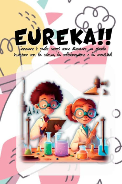 Eureka!!: Innovare È Facile: Scopri Come Diventare Un Piccolo Inventore Con La Scienza, La Collaborazione E La Creatività! (Italian Edition)