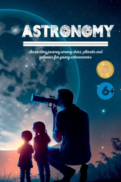 Astronomy: An Exciting Journey Among Stars, Planets And Galaxies For Young Astronomers