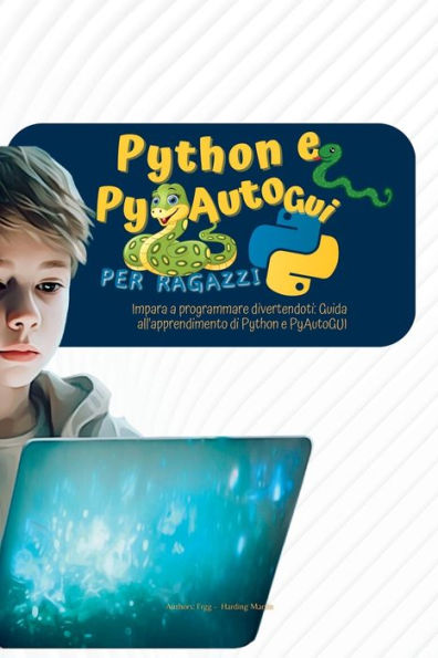 Python E Pyautogui Per Ragazzi: Impara A Programmare Divertendoti: Guida All'Apprendimento Di Python E Pyautogui (Italian Edition)