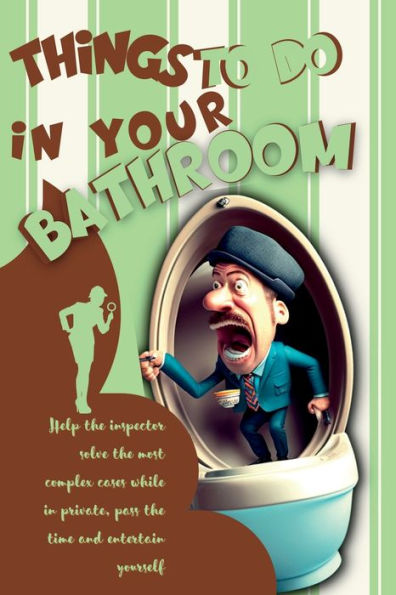 Things To Do In Your Bathroom: Help The Inspector Solve The Most Complex Cases While In Private, Pass The Time And Entertain Yourself