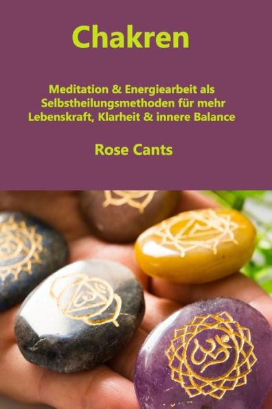 Chakren: Meditation & Energiearbeit als Selbstheilungsmethoden für mehr Lebenskraft, Klarheit & innere Balance