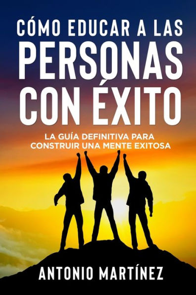Cómo Educar A Las Personas Con exito: La Guía Definitiva Para Construir Una Mente Exitosa (Spanish Edition) - 9781804346938