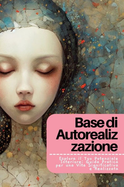 Base Di Autorealizzazione: Esplora Il Tuo Potenziale Interiore: Guida Pratica Per Una Vita Significativa E Realizzata (Italian Edition)