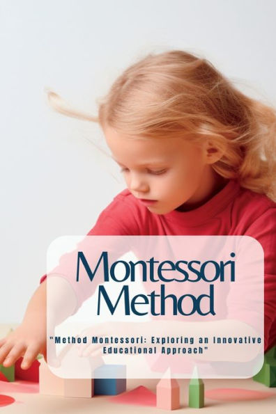 Montessori Method: "Method Montessori: Exploring An Innovative Educational Approach" - 9781804349052