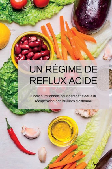 Un Regime De Reflux Acide: Choix Nutritionnels Pour Gerer Et Aider À La Recuperation Des Brûlures D'Estomac (French Edition) - 9781804349199