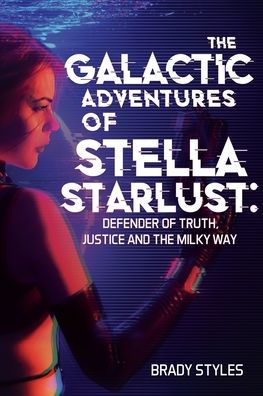 The Galactic Adventures Of Stella Starlust: Defender Of Truth, Justice And The Milky Way