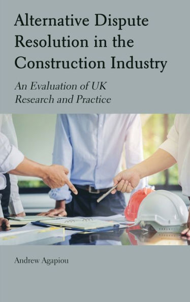 Alternative Dispute Resolution In The Construction Industry: An Evaluation Of Uk Research And Practice - 9781804410868
