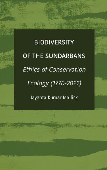 Biodiversity Of The Sundarbans: Ethics Of Conservation Ecology (1770-2022) - 9781804411018