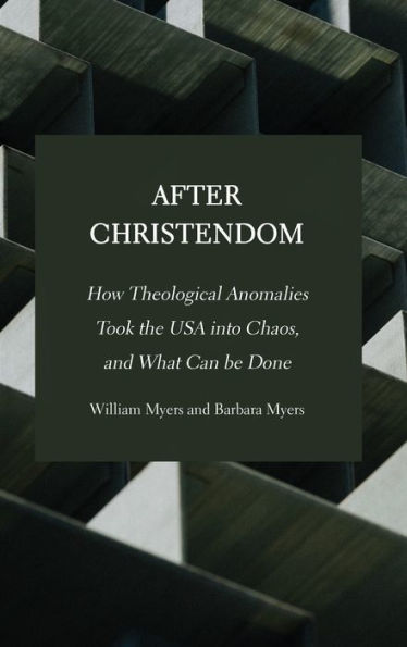 After Christendom: How Theological Anomalies Took The Usa Into Chaos, And What Can Be Done - 9781804411117