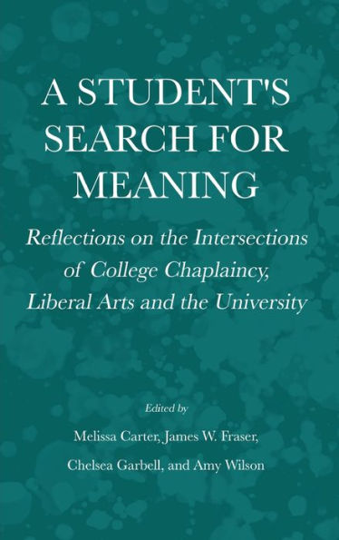 A Student's Search For Meaning: Reflections On The Intersections Of College Chaplaincy, Liberal Arts And The University - 9781804411216