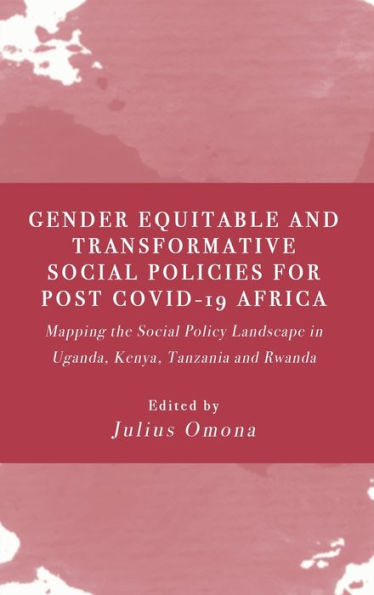 Gender Equitable And Transformative Social Policies For Post Covid-19 Africa: : Mapping The Social Policy Landscape In Uganda, Kenya, Tanzania And Rwanda