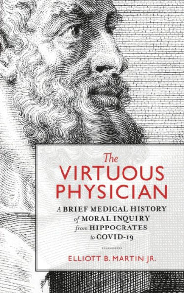 The Virtuous Physician: A Brief Medical History Of Moral Inquiry From Hippocrates To Covid-19 - 9781804411766