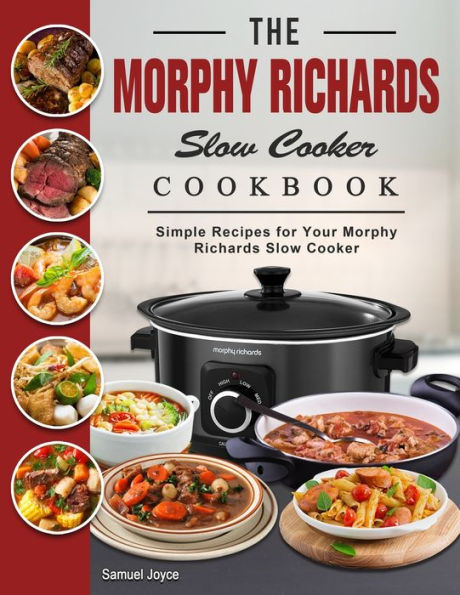 The Morphy Richards Slow Cooker Cookbook: Simple Recipes For Your Morphy Richards Slow Cooker