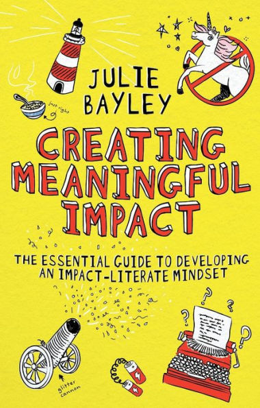 Creating Meaningful Impact: The Essential Guide To Developing An Impact-Literate Mindset - 9781804551929