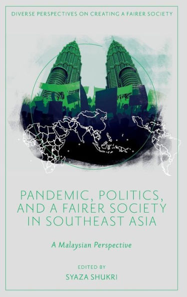 Pandemic, Politics, And A Fairer Society In Southeast Asia: A Malaysian Perspective (Diverse Perspectives On Creating A Fairer Society)