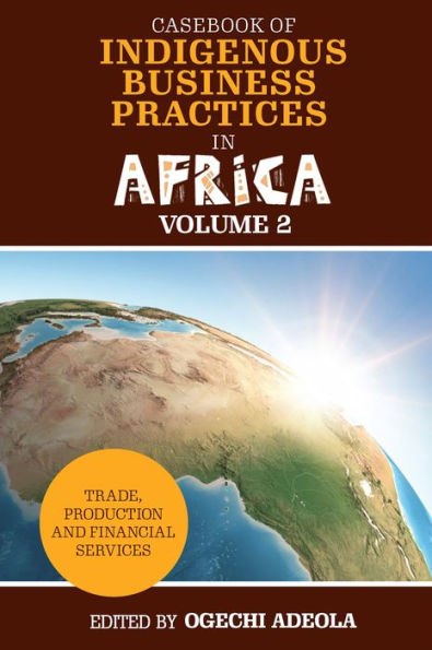 Casebook Of Indigenous Business Practices In Africa: Trade, Production And Financial Services - Volume 2
